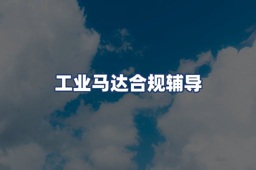 工业马达合规辅导